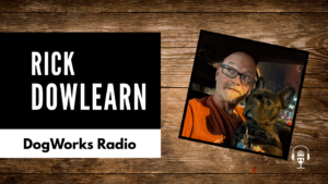 Behind the Scenes of Animal TV with Rick Dowlearn | Dog Works Radio